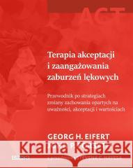 Terapia akceptacji i zaangażowania zaburzeń.. Georg H. Eifert, John P. Forsyth 9788368031164