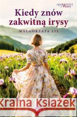 Kiedy znów zakwitną irysy Małgorzata Lis 9788368031485