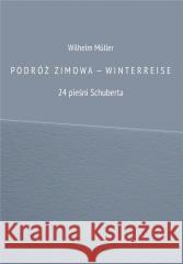 Podróż zimowa - Winterreise. 24 pieśni Schuberta Wilhelm Muller 9788368032147