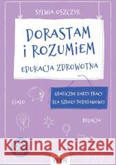 Dorastam i rozumiem. Edukacja zdrowotna Sylwia Oszczyk 9788368052435