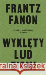 Wyklęty lud ziemi Frantz Fanon 9788368059540