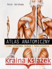 Atlas anatomiczny. Ciało człowieka: budowa.. Peter Abrahams 9788368068320