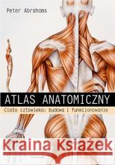 Atlas anatomiczny. Ciało człowieka: budowa... Peter Abrahams 9788368068894