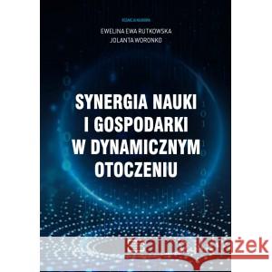 Synergia nauki i gospodarki w dynamicznym otoczeniu RUTKOWSKA EWELINA EWA, WORONKO JOLANTA 9788368074185