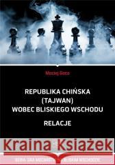 Republika Chińska (Tajwan) wobec Bliskiego Wschodu Maciej Gaca 9788368074352