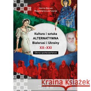 Kultura i sztuka alternatywna Białorusi i Ukrainy XX - XXI wieku. Obraz społeczeństwa BARWA HANNA, LACHOWICZ MAGDALENA 9788368074505