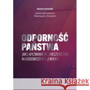 Odporność państwa jako wyzwanie bezpieczeństwa narodowego w XXI wieku ADAMKIEWICZ JAKUB, KOWALSKI WAWRZYNIEC 9788368074789