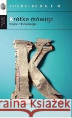Krótko mówiąc Wojciech Eichelberger 9788368087208