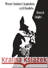 Werner Sombart i kapitalizm, czyli Hassliebe Henryk Szlajfer 9788368091281