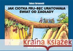 Jak ciotka Fru-Bęc uratowała świat od zagłady Tadeusz Baranowski 9788368097115