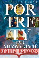 Portrety par niezwykłych. Romanse i skandale.. Stefania Lazar 9788368101119