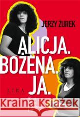 Alicja. Bożena. Ja. Siostry Wahl i bohema PRL-u Jerzy Żurek 9788368101256