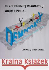 Ku zachodniej demokracji Andrzej Targowski 9788368105216