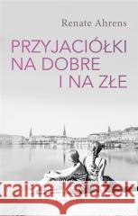 Przyjaciółki na dobre i na złe Renate Ahrens 9788368109801