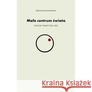 Małe centrum świata Czyżewski Krzysztof 9788368114140