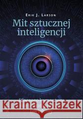 Mit sztucznej inteligencji Erik J. Larson 9788368119145