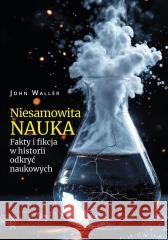 Niesamowita nauka. Fakty i fikcja w historii... John Waller 9788368119206