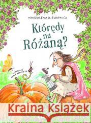 Którędy na Różaną? Magdalena Kiełbowicz, Kasia Kołodziej 9788368121391