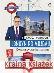 Londyn po mojemu. Spacerem po mieście i historii Maciej Woroch 9788368121964