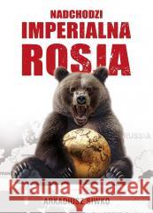 Nadchodzi imperialna Rosja Siwko Arkadiusz 9788368123364