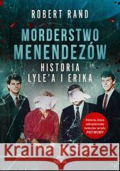 Morderstwo Menendezów. Historia Lyle'a i Erika Robert Rand 9788368135749