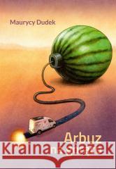 Arbuz na gorąco Maurycy Dudek 9788368140255