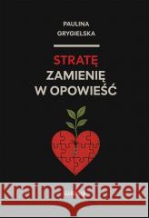 Stratę zamienię w opowieść Paulina Grygielska 9788368140804