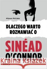 Dlaczego warto rozmawiać o Sinad O'Connor Allyson McCabe 9788368180046