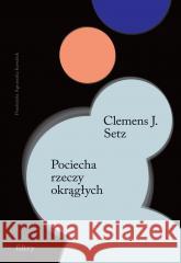 Pociecha rzeczy okrągłych Clemens J. Setz 9788368180466