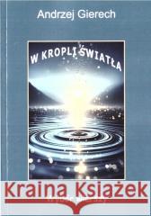 W kropli światła. Wybór wierszy Andrzej Gierech 9788368203196