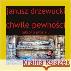 Teksty o prozie T.3 Chwile pewności Janusz Drzewucki 9788368215205