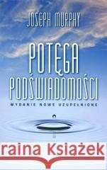 Potęga podświadomości (wydanie nowe uzupełnione) Joseph Murphy 9788368218725