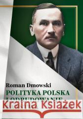 Polityka polska i odbudowanie państwa Roman Dmowski 9788368220452