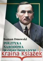 Polityka narodowa w odbudowanym państwie Roman Dmowski 9788368220629