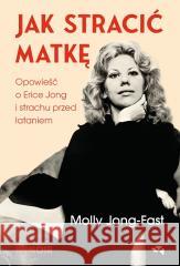 Jak stracić matkę. Opowieść o Erice Jong... Molly Jong-Fast 9788368227802