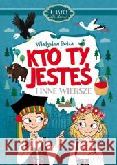 Klasycy dla dzieci. Kto Ty jesteś i inne wiersze Władysław Bełza 9788368258578