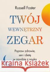 Twój wewnętrzny zegar. Popraw zdrowie, sen i dietę Foster Russell 9788368262230