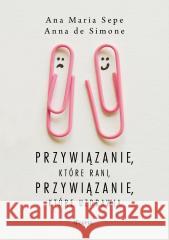Przywiązanie, które rani, przywiązanie, które... Ana Maria Sepe, Anna De Simone 9788368262735