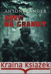 Krew na granicy Antoni Langer 9788368264043