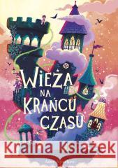 Wieża na krańcu czasu Amy Sparkes 9788368265620