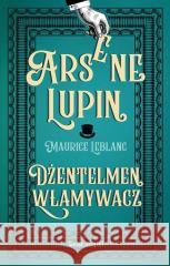 Arsene Lupin. Dżentelmen włamywacz Maurice Leblanc 9788368283327