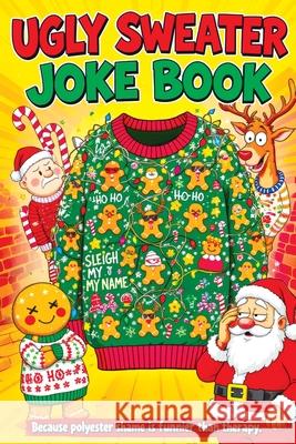 Ugly Sweater Joke Book: Hilarious Christmas Gag Gift Filled with Ridiculous Jokes, Silly Puns and Festive Fun for Adults Quillscribe Memoirs 9788368294811 Quillscribe Memoirs