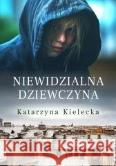Niewidzialna dziewczyna Katarzyna Kielecka 9788368302271