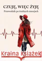 Czuję, więc żyję. Przewodnik po trudnych emocjach Małgorzata Rybak 9788368328271