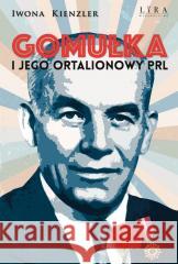 Gomułka i jego ortalionowy PRL Iwona Kienzler 9788368342031