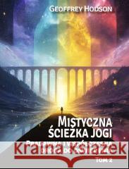 Mistyczna ścieżka jogi. Pradawna i współ... T.2 Geoffrey Hodson 9788368363296