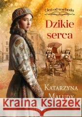 Cień od wschodu T.2 Dzikie serca Katarzyna Maludy 9788368364576