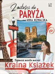 Z miłości do Paryża. Tajemnice miasta marzeń Anna Kowalska 9788368381375