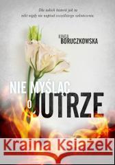 Nie myśląc o jutrze Kinga Boruczkowska 9788368383232