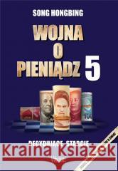 Wojna o pieniądz 5. Decydujące starcie Song Hongbing 9788368431131